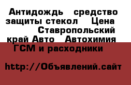 Антидождь ( средство защиты стекол) › Цена ­ 2 500 - Ставропольский край Авто » Автохимия, ГСМ и расходники   